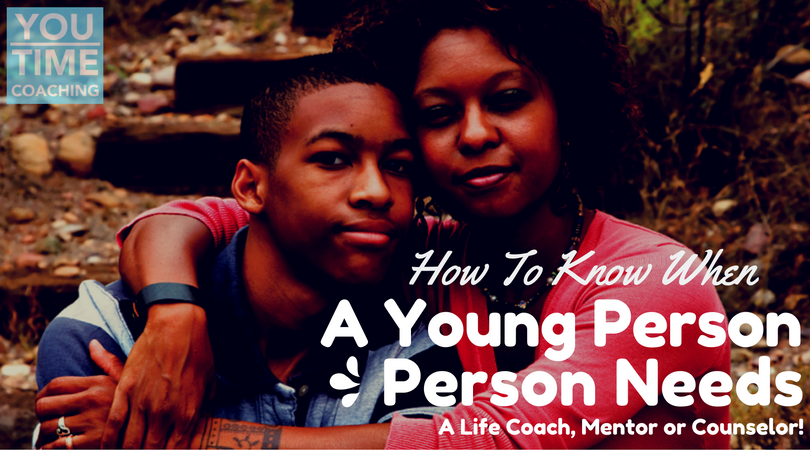 How to Know When a Young Person Needs a Life Coach, Mentor, or Counselor