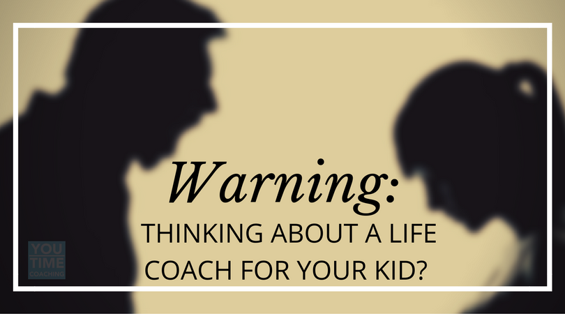 WARNING: Thinking About a Life Coach for Your Kid? PLEASE READ.