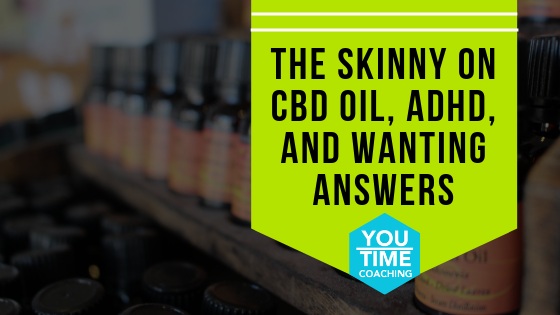 THE SKINNY ON CBD OIL, ADHD, AND WANTING ANSWERS.